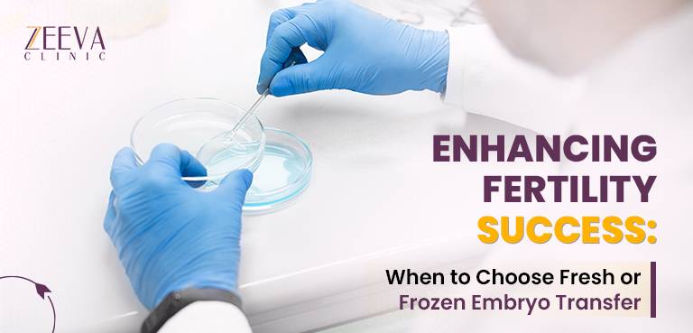 Enhancing Fertility Success: When to Choose Fresh or Frozen Embryo Transfer