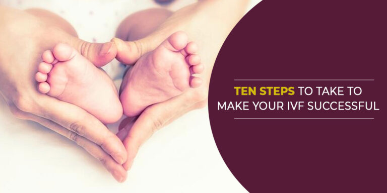 Ten Steps to Take to Make Your IVF Successful…