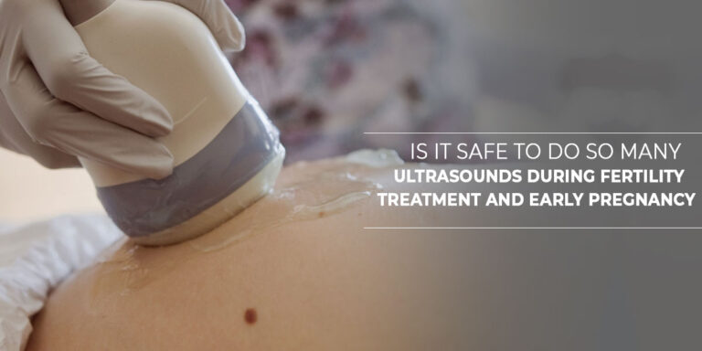 Is It Safe To Do So Many Ultrasounds During Fertility Treatment and Early Pregnancy