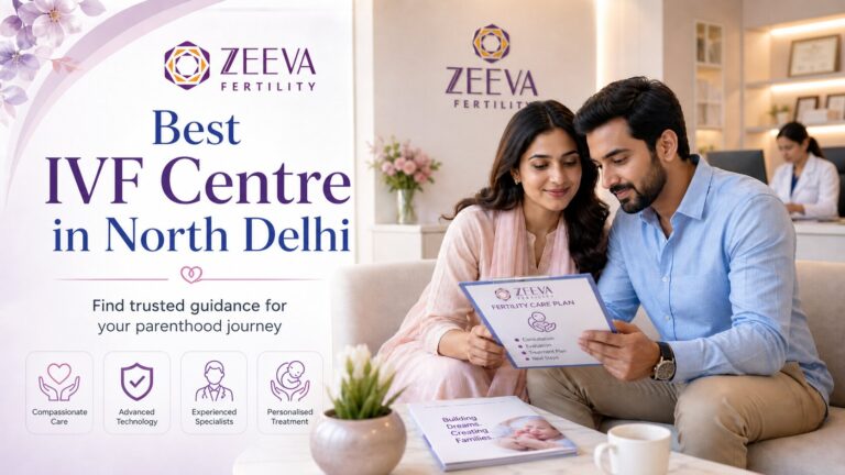 Best IVF Centre in North Delhi: Choose Zeeva Fertility for Advanced Fertility Care