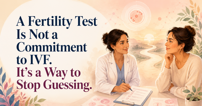 A Fertility Test Is Not a Commitment to IVF. It’s a Way to Stop Guessing.