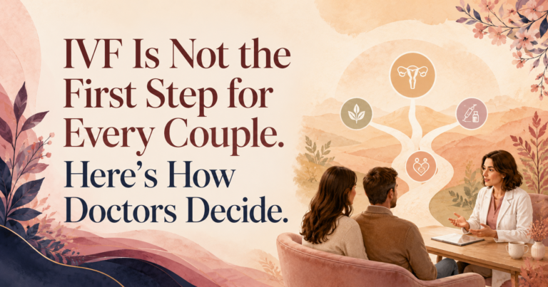 IVF Is Not the First Step for Every Couple. Here’s How Doctors Decide.